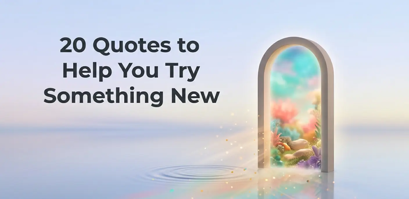 20 Quotes That Encourage You to Try Something New (Before Fear Talks You Out of It)