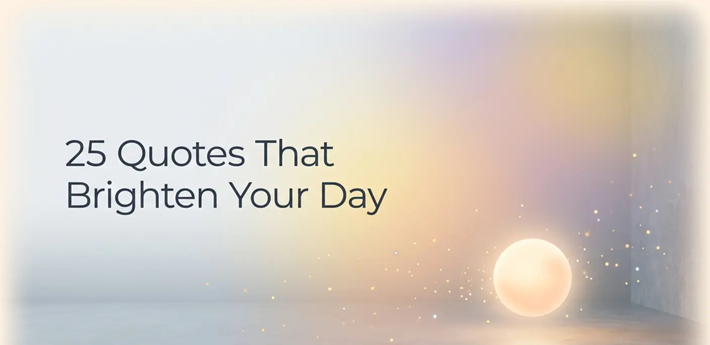 25 Quotes That Make Every Day Feel a Little Brighter