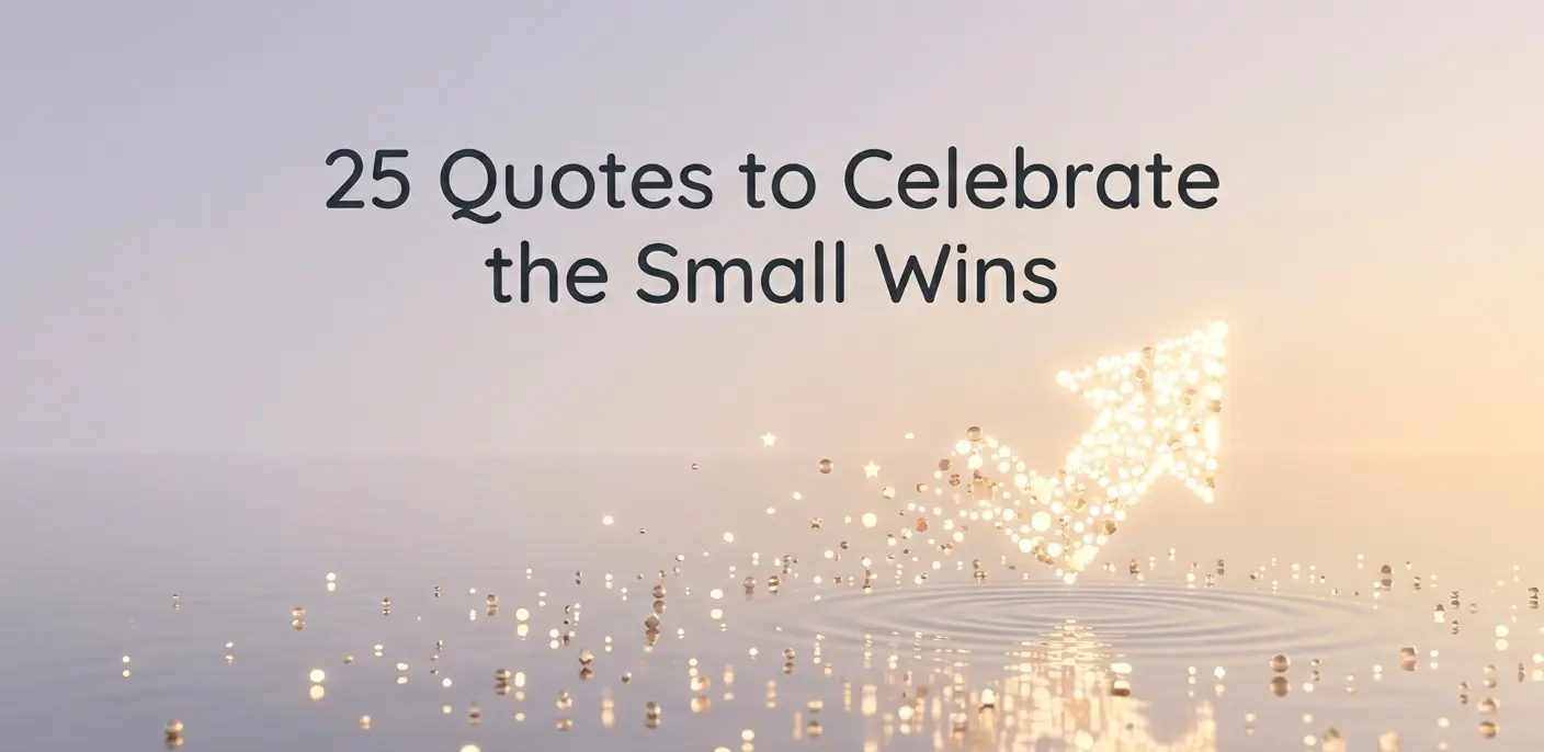 25 Quotes That Remind You to Celebrate the Small Wins (They Matter More Than You Think)