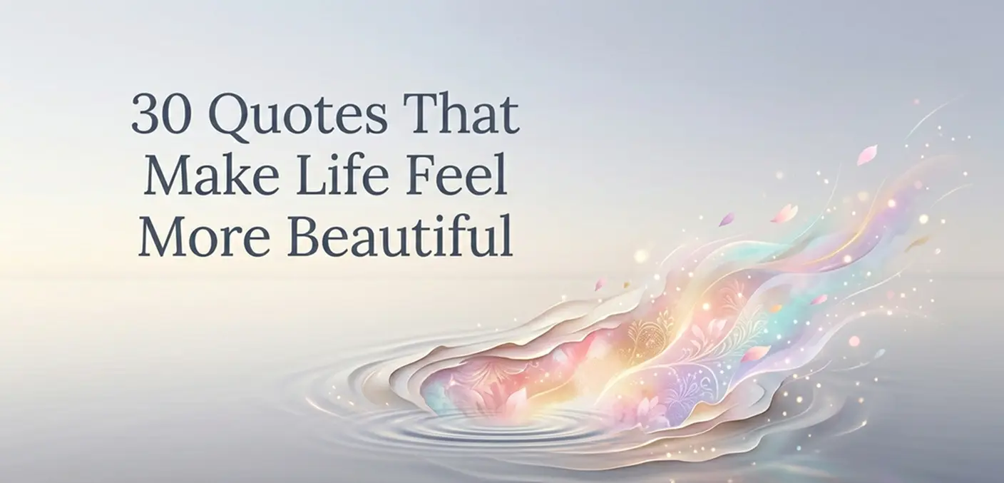 30 Quotes That Make Life Feel More Beautiful (Even on Ordinary Days)