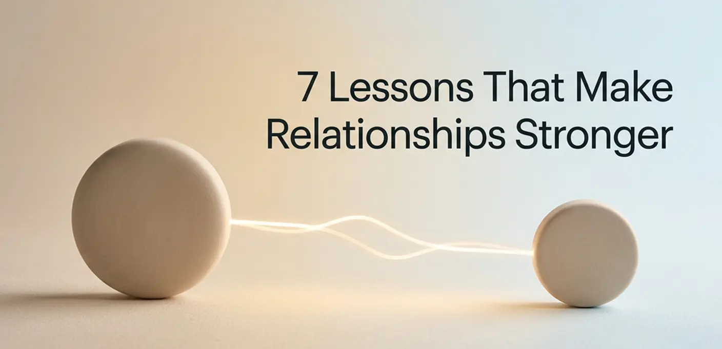 7 Lessons That Make Relationships Stronger (And Most People Learn Too Late)