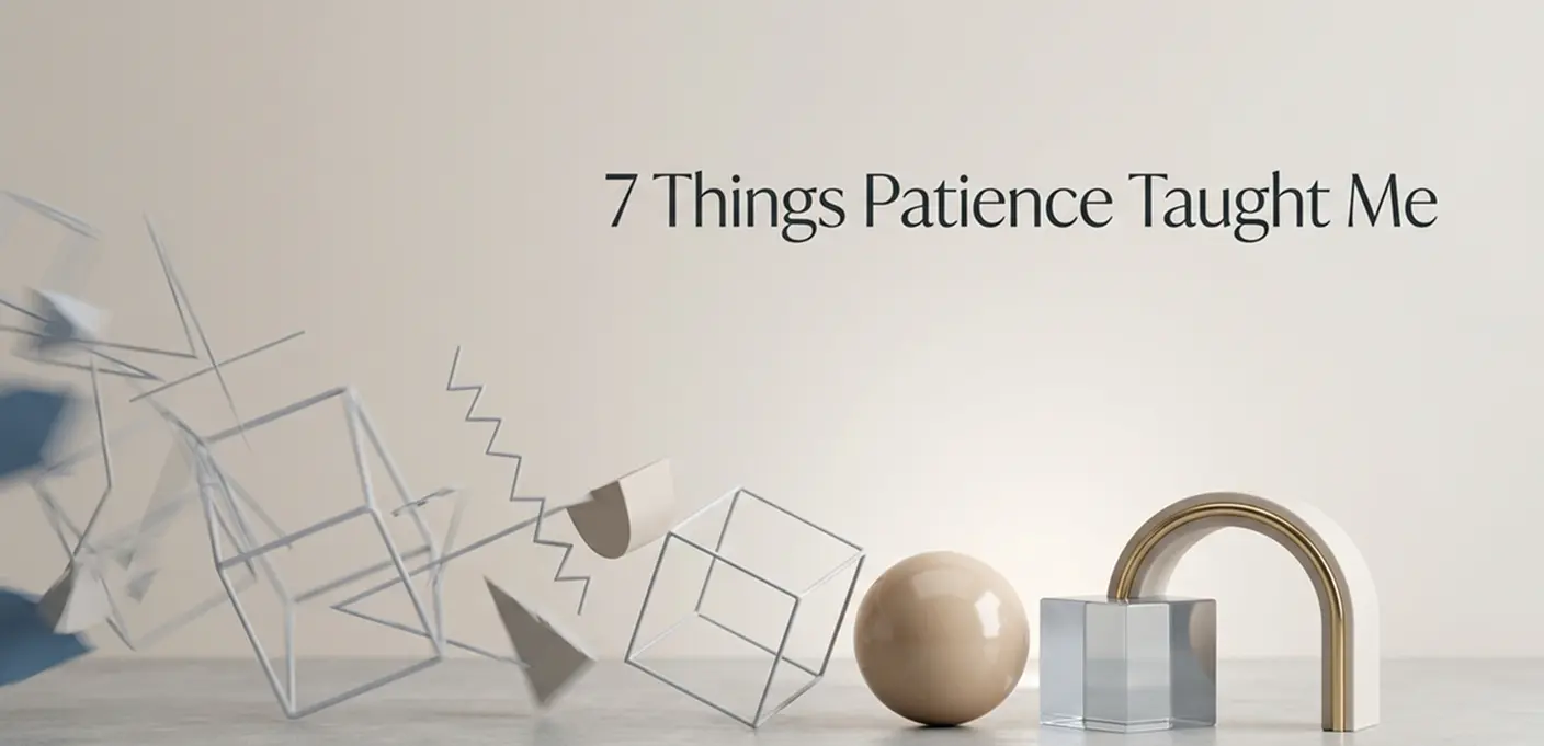 7 Things Patience Taught Me That Rushing Never Could