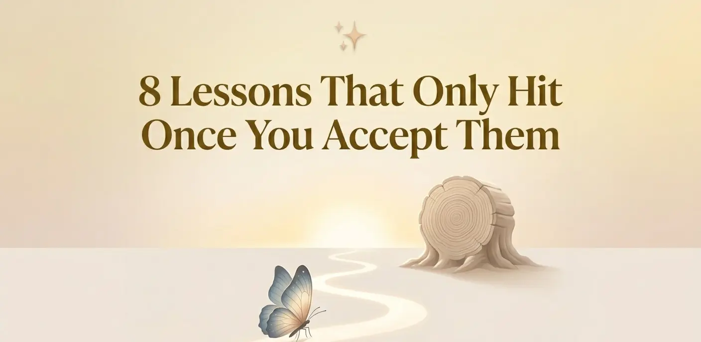 8 Lessons That Only Become Powerful Once You Actually Accept Them